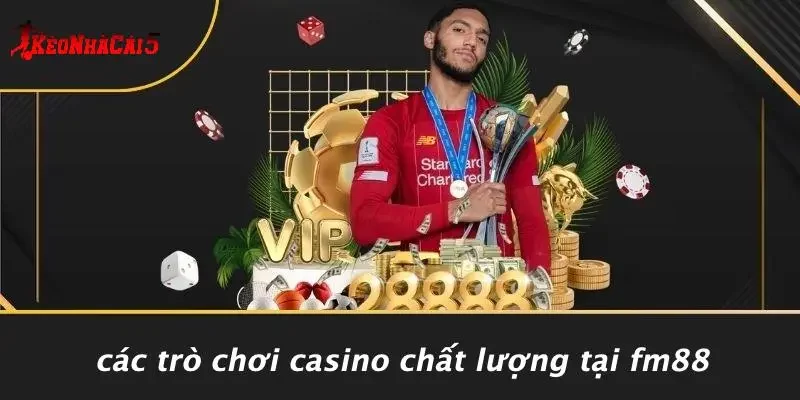 Các Trò Chơi Casino Chất Lượng Tại FM88