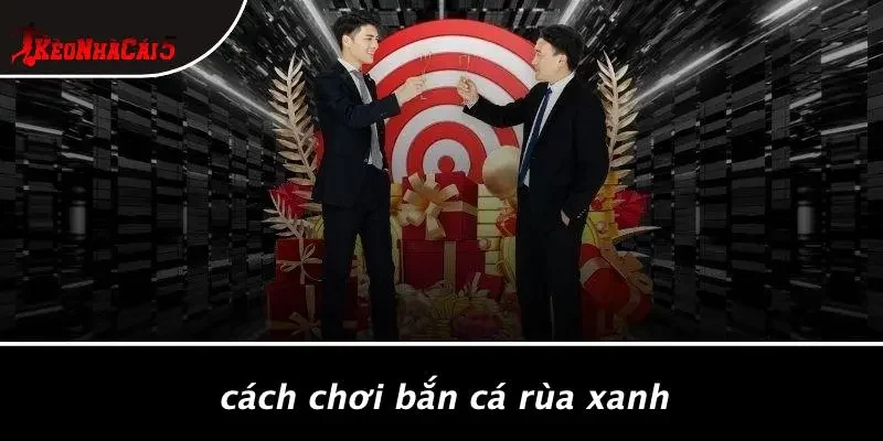 Cách Chơi Bắn Cá Rùa Xanh