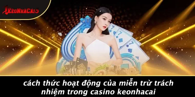 Cách Thức Hoạt Động Của Miễn Trừ Trách Nhiệm Trong Casino Keonhacai