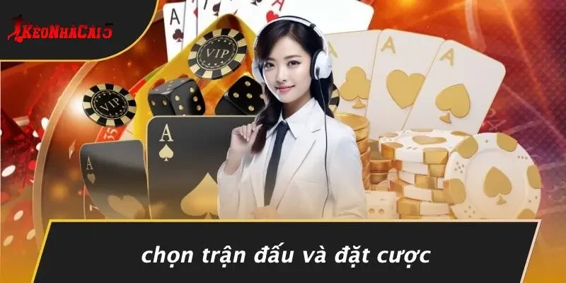 Chọn Trận Đấu Và Đặt Cược