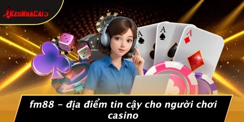 FM88 - Địa Điểm Tin Cậy Cho Người Chơi Casino