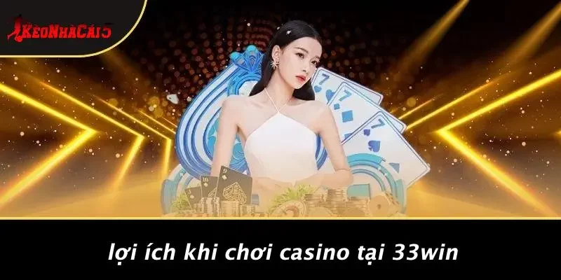 Lợi Ích Khi Chơi Casino Tại 33WIN