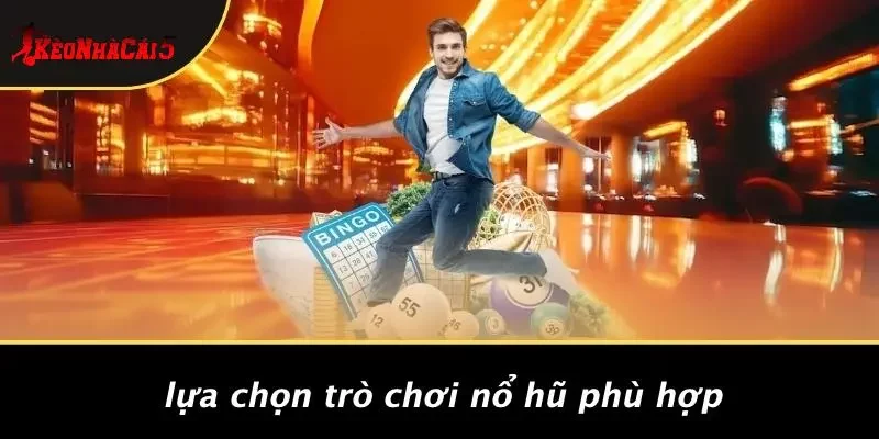 Lựa Chọn Trò Chơi Nổ Hũ Phù Hợp