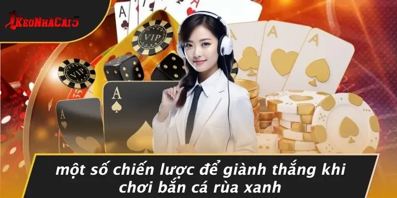 Một Số Chiến Lược Để Giành Thắng Khi Chơi Bắn Cá Rùa Xanh