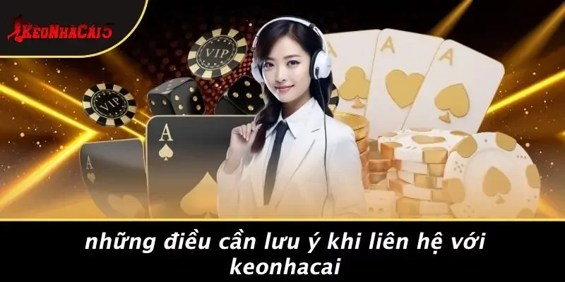 Những Điều Cần Lưu Ý Khi Liên Hệ Với Keonhacai