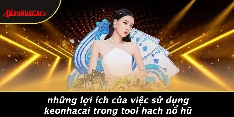 Những Lợi Ích Của Việc Sử Dụng Keonhacai Trong Tool Hach Nổ Hũ