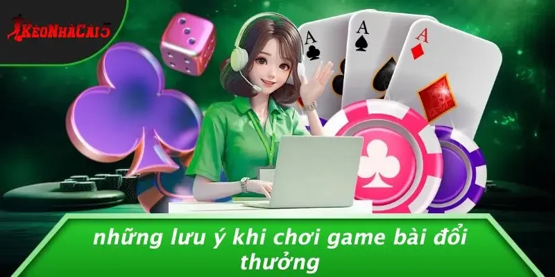 Những Lưu Ý Khi Chơi Game Bài Đổi Thưởng