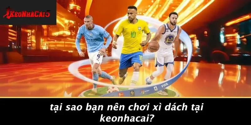 Tại Sao Bạn Nên Chơi Xì Dách Tại Keonhacai?