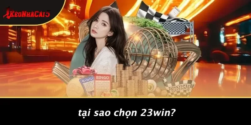 Tại Sao Chọn 23WIN?