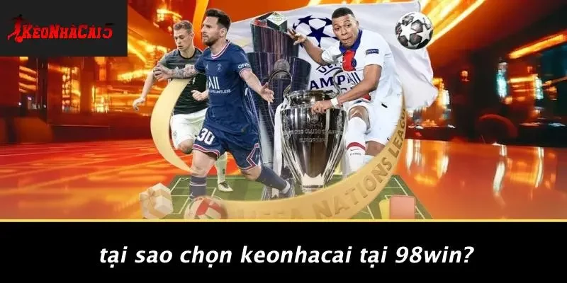Tại Sao Chọn Keonhacai Tại 98WIN?