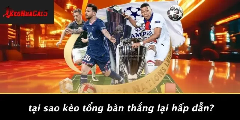 Tại Sao Kèo Tổng Bàn Thắng Lại Hấp Dẫn?