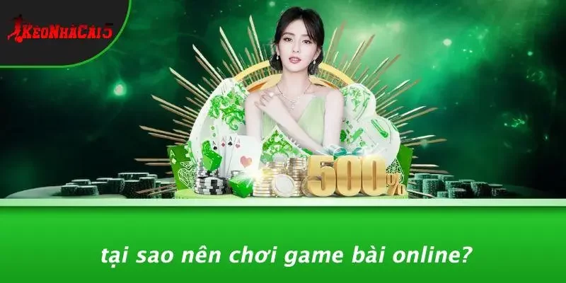 Tại Sao Nên Chơi Game Bài Online?