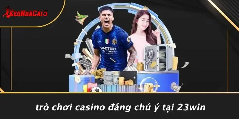 Trò Chơi Casino Đáng Chú Ý Tại 23WIN