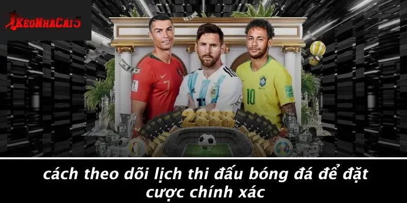 Cách Theo Dõi Lịch Thi Đấu Bóng Đá Để Đặt Cược Chính Xác