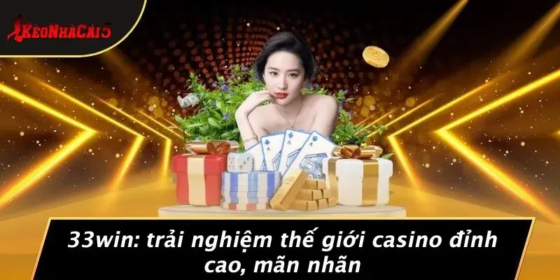 33WIN: TRẢI NGHIỆM THẾ GIỚI CASINO ĐỈNH CAO, MÃN NHÃN