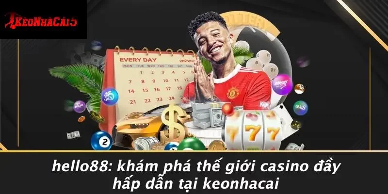 HELLO88: KHÁM PHÁ THẾ GIỚI CASINO ĐẦY HẤP DẪN TẠI KEONHACAI