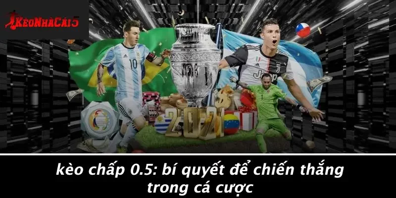 KÈO CHẤP 0.5: BÍ QUYẾT ĐỂ CHIẾN THẮNG TRONG CÁ CƯỢC