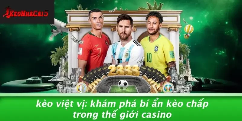 KÈO VIỆT VỊ: KHÁM PHÁ BÍ ẨN KÈO CHẤP TRONG THẾ GIỚI CASINO