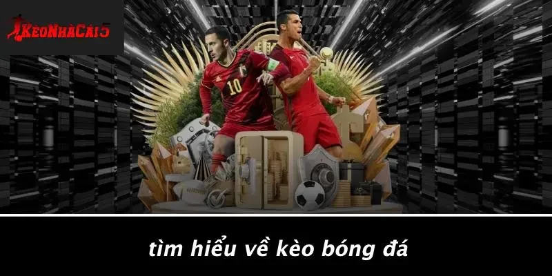 Tìm Hiểu Về Kèo Bóng Đá